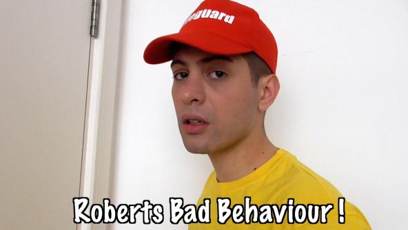 Roberts Bad Behaviour! 