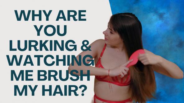 4K/ Ziva Fey - Why Are You Lurking And Watching Me Brush My Hair?
