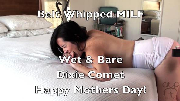 Happy Moms Day- Now go get my BELT Belt Whipped MILF - Wet and Bare Dixie Comet - MP4