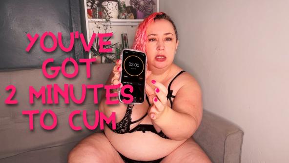 You've Got 2 Minutes To Cum